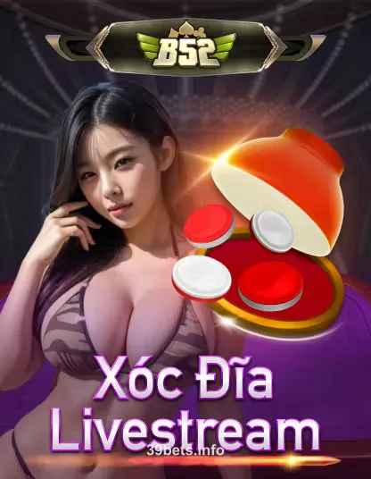 B52 Xóc Đĩa Livestream tại 39bet